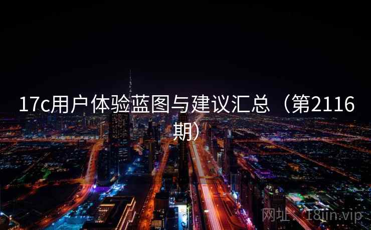 17c用户体验蓝图与建议汇总（第2116期）