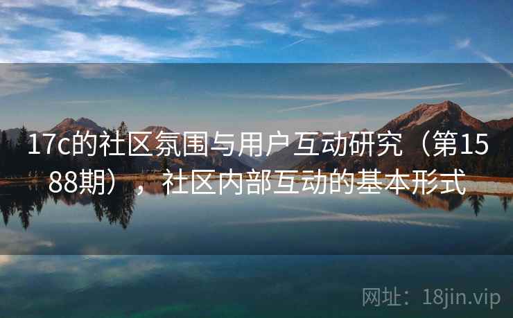 17c的社区氛围与用户互动研究（第1588期），社区内部互动的基本形式